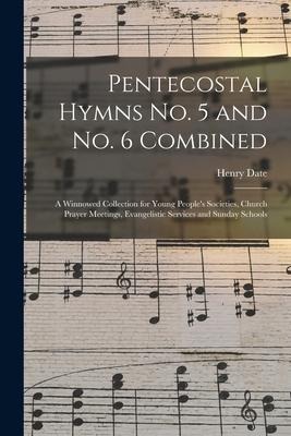 Pentecostal Hymns No. 5 and No. 6 Combined: a Winnowed Collection for Young Peoples Societies, Church Prayer Meetings, Evangelistic Services and Sund