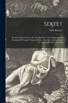 Sextet: Six Story Discoveries in the Novella Form: First Publication of Domhnall OConaill, Charles Mohler, Tom Bair, Gilbert Rees, George Moffet, John Eichrodt