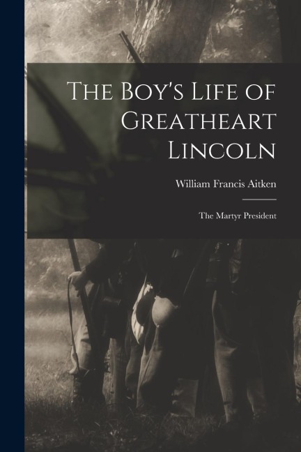 The Boy's Life of Greatheart Lincoln: the Martyr President