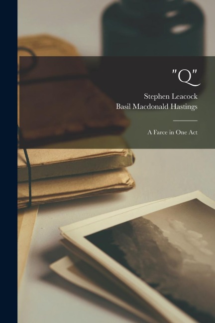"Q": a Farce in One Act