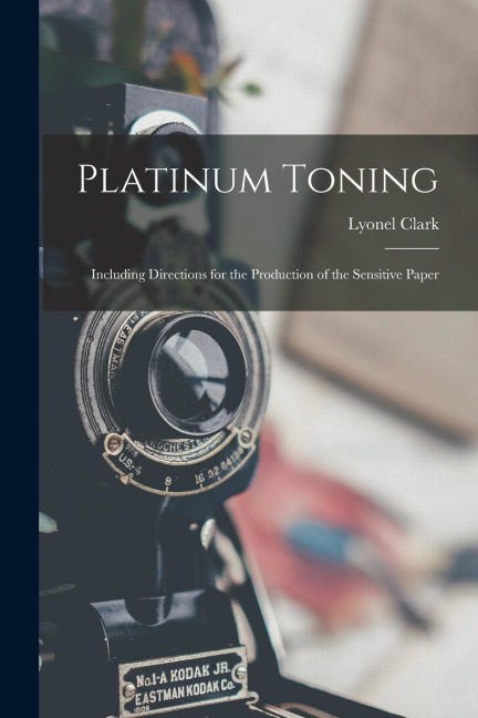 Platinum Toning: Including Directions for the Production of the Sensitive Paper