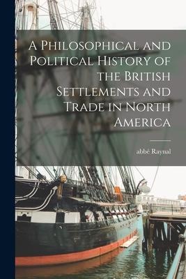 A Philosophical and Political History of the British Settlements and Trade in North America