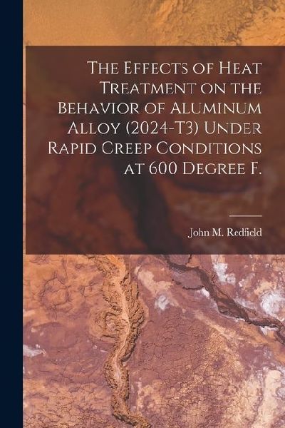 The Effects of Heat Treatment on the Behavior of Aluminum Alloy (2024-T3) Under Rapid Creep Conditions at 600 Degree F.