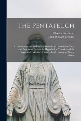 The Pentateuch [microform]: Its Genuineness and Authenticity Proved and Defended by Facts and Arguments Against the Hypothetical Theories and the