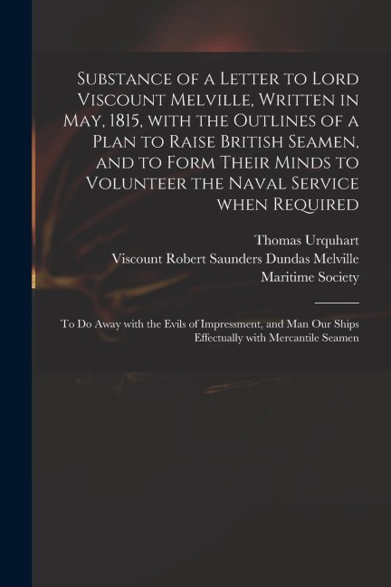 Substance of a Letter to Lord Viscount Melville, Written in May, 1815, With the Outlines of a Plan to Raise British Seamen, and to Form Their Minds to