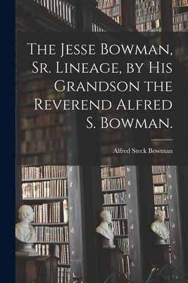 The Jesse Bowman, Sr. Lineage, by His Grandson the Reverend Alfred S. Bowman.