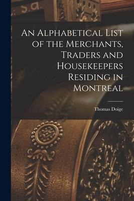 An Alphabetical List of the Merchants, Traders and Housekeepers Residing in Montreal [microform]