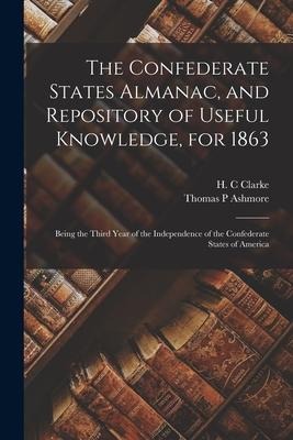 The Confederate States Almanac, and Repository of Useful Knowledge, for 1863: Being the Third Year of the Independence of the Confederate States of Am
