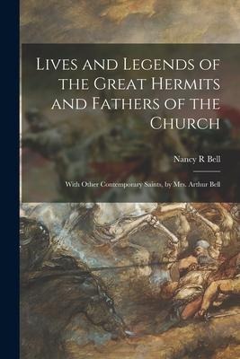 Lives and Legends of the Great Hermits and Fathers of the Church: With Other Contemporary Saints, by Mrs. Arthur Bell