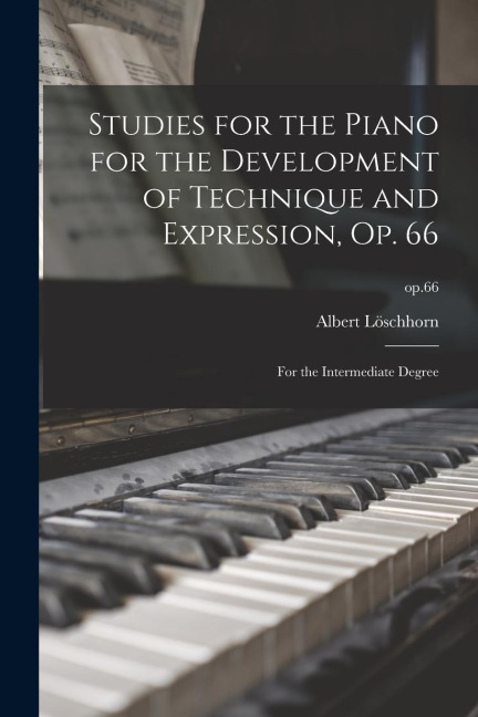 Studies for the Piano for the Development of Technique and Expression, Op. 66: for the Intermediate Degree; op.66