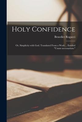 Holy Confidence; or, Simplicity With God. Translated From a Work ... Entitled "Unum Necessarium."