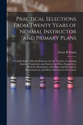 Practical Selections From Twenty Years of Normal Instructor and Primary Plans; a Valuble Book of Ready Reference for the Teacher, Containing Articles