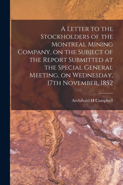 A Letter to the Stockholders of the Montreal Mining Company, on the Subject of the Report Submitted at the Special General Meeting, on Wednesday, 17th