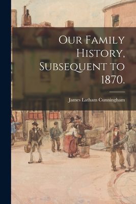 Our Family History, Subsequent to 1870.