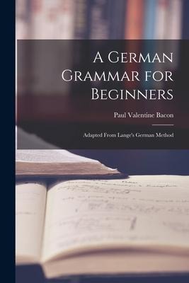 A German Grammar for Beginners: Adapted From Langes German Method