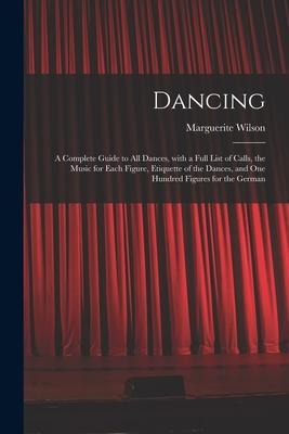 Dancing: a Complete Guide to All Dances, With a Full List of Calls, the Music for Each Figure, Etiquette of the Dances, and One