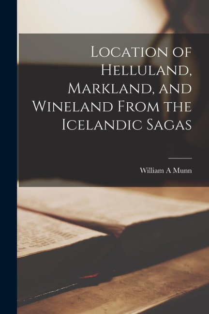 Location of Helluland, Markland, and Wineland From the Icelandic Sagas