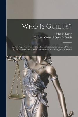 Who is Guilty? [microform]: a Full Report of Two of the Most Extraordinary Criminal Cases to Be Found in the Annals of Canadian Criminal Jurisprudence