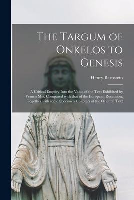 The Targum of Onkelos to Genesis: a Critical Enquiry Into the Value of the Text Exhibited by Yemen Mss. Compared With That of the European Recension,
