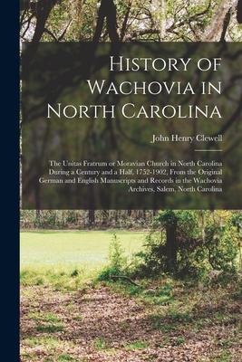 History of Wachovia in North Carolina: the Unitas Fratrum or Moravian Church in North Carolina During a Century and a Half, 1752-1902, From the Origin