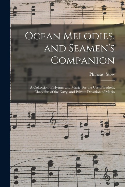 Ocean Melodies, and Seamen's Companion: a Collection of Hymns and Music, for the Use of Bethels, Chaplains of the Navy, and Private Devotion of Marin