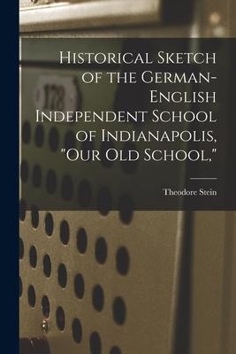 Historical Sketch of the German-English Independent School of Indianapolis, our Old School,