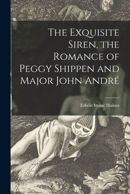 The Exquisite Siren, the Romance of Peggy Shippen and Major John André