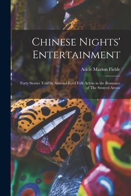 Chinese Nights Entertainment: Forty Stories Told by Almond-eyed Folk Actors in the Romance of The Strayed Arrow