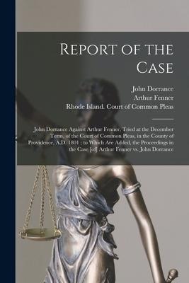 Report of the Case: John Dorrance Against Arthur Fenner, Tried at the December Term, of the Court of Common Pleas, in the County of Provid