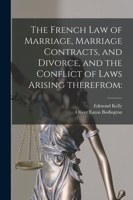 The French Law of Marriage, Marriage Contracts, and Divorce, and the Conflict of Laws Arising Therefrom
