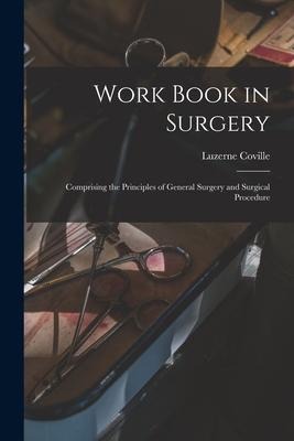 Work Book in Surgery: Comprising the Principles of General Surgery and Surgical Procedure