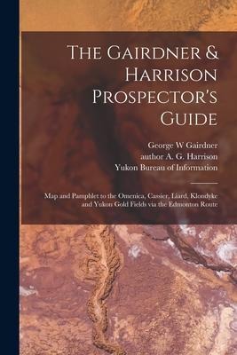 The Gairdner & Harrison Prospectors Guide: Map and Pamphlet to the Omenica, Cassier, Liard, Klondyke and Yukon Gold Fields via the Edmonton Route