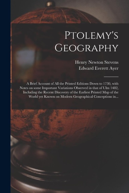 Ptolemys Geography: a Brief Account of All the Printed Editions Down to 1730, With Notes on Some Important Variations Observed in That of