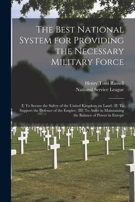 The Best National System for Providing the Necessary Military Force: (I) To Secure the Safety of the United Kingdom on Land; (II) To Support the Defen