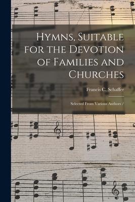 Hymns, Suitable for the Devotion of Families and Churches: Selected From Various Authors /