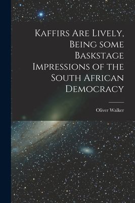 Kaffirs Are Lively, Being Some Baskstage Impressions of the South African Democracy