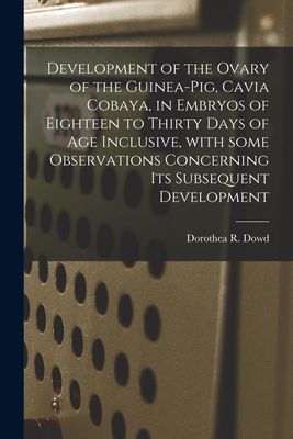 Development of the Ovary of the Guinea-pig, Cavia Cobaya, in Embryos of Eighteen to Thirty Days of Age Inclusive, With Some Observations Concerning Its Subsequent Development