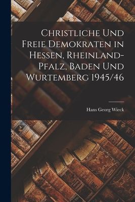 Christliche Und Freie Demokraten in Hessen, Rheinland-Pfalz, Baden Und Wurtemberg 1945/46
