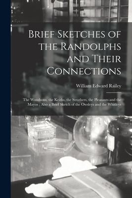 Brief Sketches of the Randolphs and Their Connections: the Woodsons, the Keiths, the Strothers, the Pleasants and the Mayos; Also a Brief Sketch of the Owsleys and the Whitleys