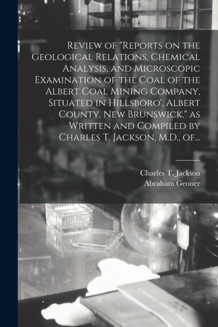 Review of Reports on the Geological Relations, Chemical Analysis, and Microscopic Examination of the Coal of the Albert Coal Mining Company, Situated