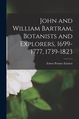 John and William Bartram, Botanists and Explorers, 1699-1777, 1739-1823