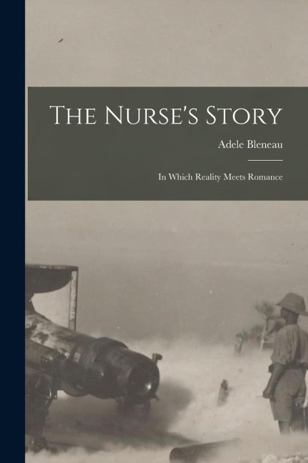 The Nurses Story [microform]: in Which Reality Meets Romance