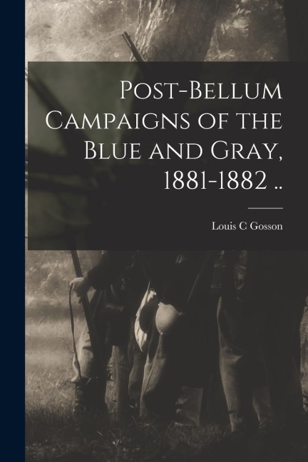 Post-bellum Campaigns of the Blue and Gray, 1881-1882 ..