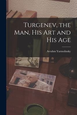 Turgenev, the Man, His Art and His Age