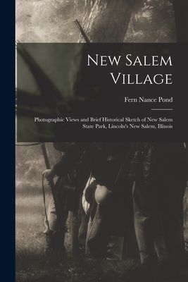New Salem Village: Photographic Views and Brief Historical Sketch of New Salem State Park, Lincolns New Salem, Illinois