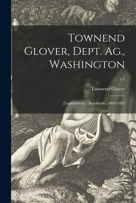 Townend Glover, Dept. Ag., Washington: [Lepidoptera]: Notebooks, 1869-1883; v.1