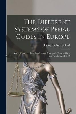 The Different Systems of Penal Codes in Europe: Also, a Report on the Administrative Changes in France, Since the Revolution of 1848