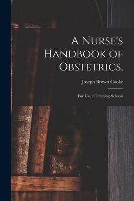 A Nurses Handbook of Obstetrics,: for Use in Training-schools