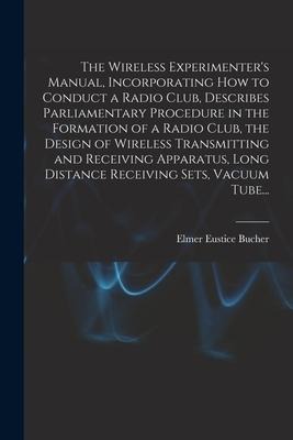 The Wireless Experimenters Manual, Incorporating How to Conduct a Radio Club, Describes Parliamentary Procedure in the Formation of a Radio Club, the