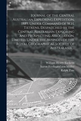 Journal of the Central Australian Exploring Expedition, 1889, Under Command of W.H. Tietkens, Despatched by the Central Australian Exploring and Prosp